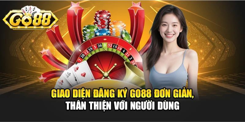 Đăng ký Go88 đơn giản thân thiện với người dùng.