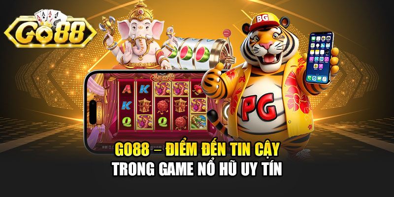 Go88 điểm đến uy tín trong game nổ hũ